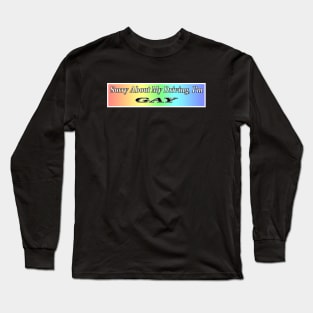 Sorry About My Driving I'm Gay Long Sleeve T-Shirt